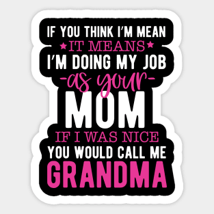 If you think I'm mean it means I'm doing my job as your mom if I was nice you would call me grandma Sticker